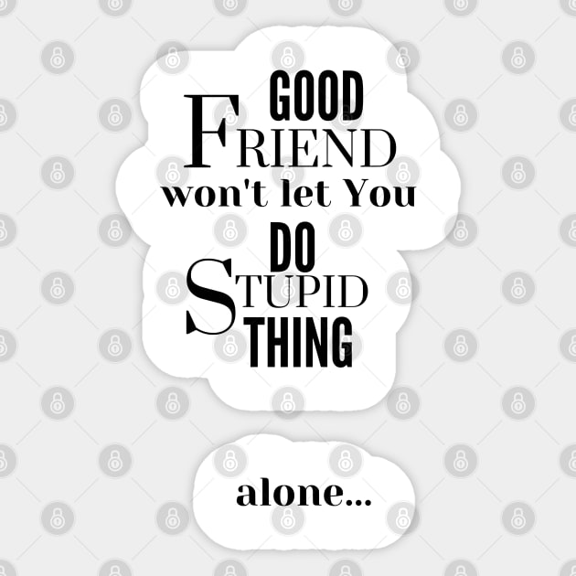 Good Friend Won't Let You Do Stupid Thing alone Sticker by PositiveGraphic